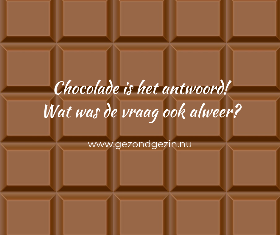 Chocolade is het antwoord Wat was de vraag ook al weer